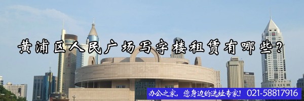 22"黃浦區(qū)人民廣場(chǎng)寫字樓租賃有哪些？"