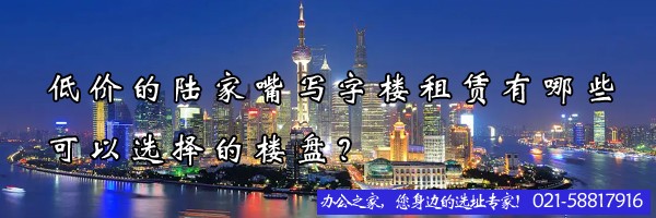 22"低價的陸家嘴寫字樓租賃有哪些可以選擇的樓盤？"