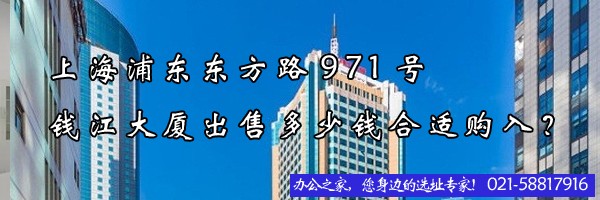 22"上海浦東東方路971號錢江大廈出售多少錢合適購入？"